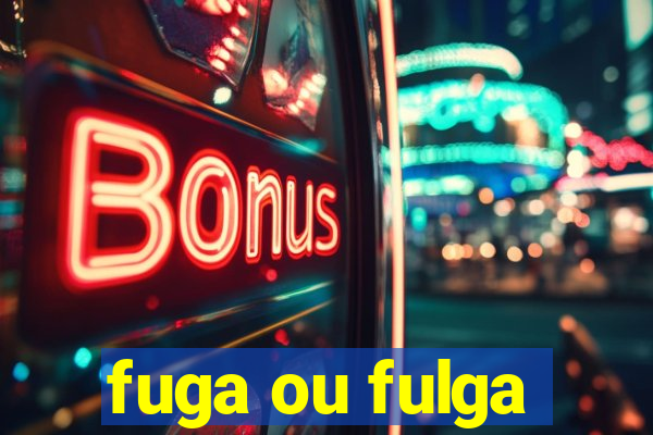 fuga ou fulga